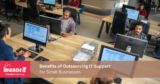 The Benefits of Outsourcing IT Support for Small Businesses